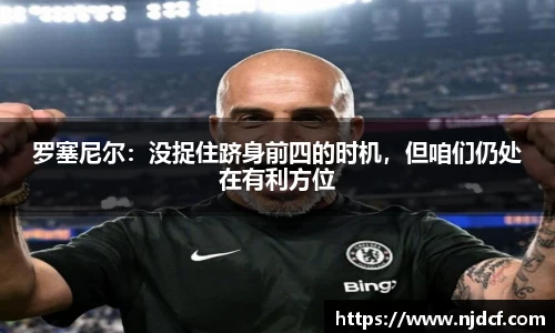 罗塞尼尔：没捉住跻身前四的时机，但咱们仍处在有利方位